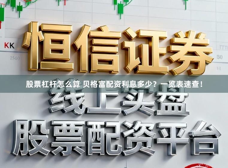 股票杠杆怎么算 贝格富配资利息多少？一览表速查！