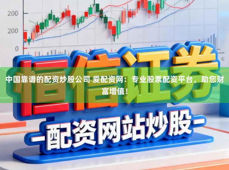 中国靠谱的配资炒股公司 爱配资网：专业股票配资平台，助您财富增值！