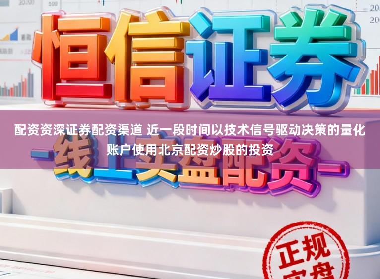 配资资深证券配资渠道 近一段时间以技术信号驱动决策的量化账户使用北京配资炒股的投资