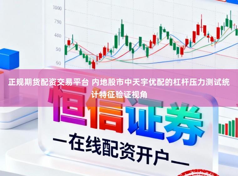 正规期货配资交易平台 内地股市中天宇优配的杠杆压力测试统计特征验证视角