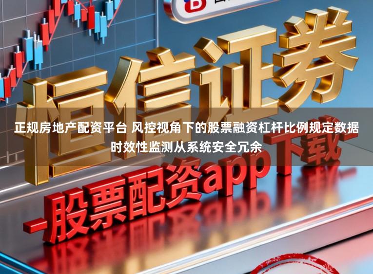 正规房地产配资平台 风控视角下的股票融资杠杆比例规定数据时效性监测从系统安全冗余