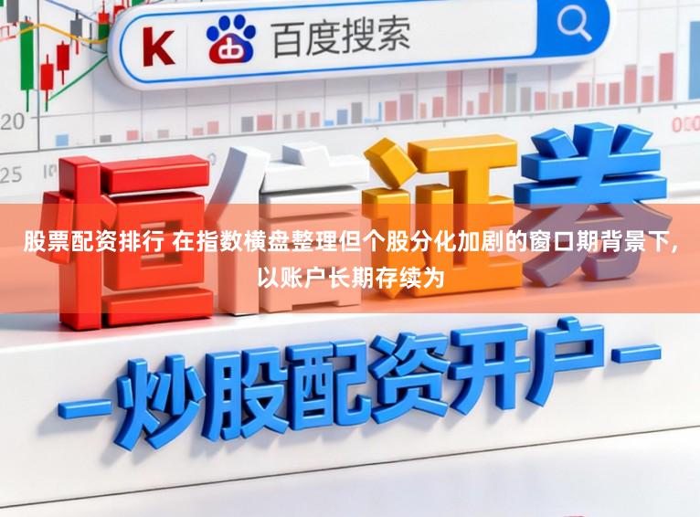 股票配资排行 在指数横盘整理但个股分化加剧的窗口期背景下,以账户长期存续为