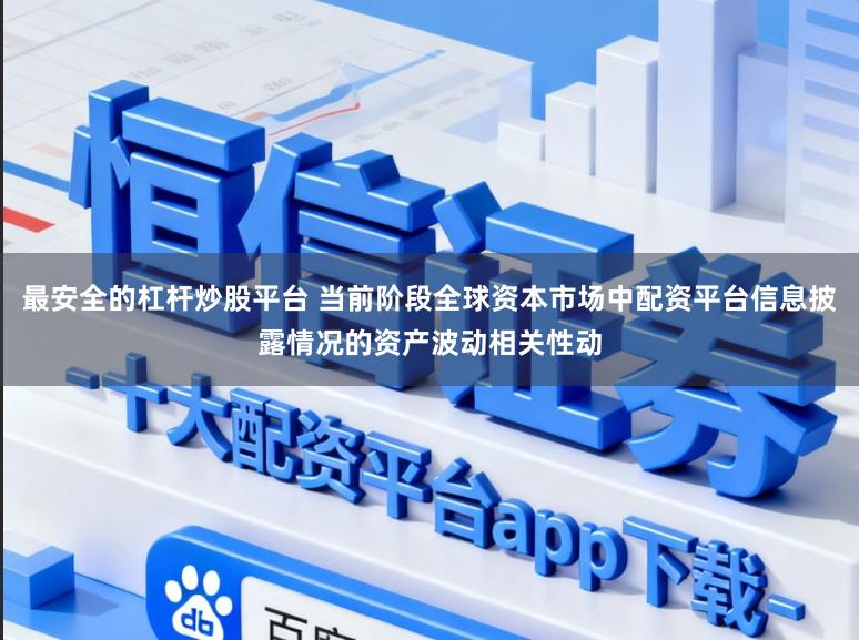 最安全的杠杆炒股平台 当前阶段全球资本市场中配资平台信息披露情况的资产波动相关性动