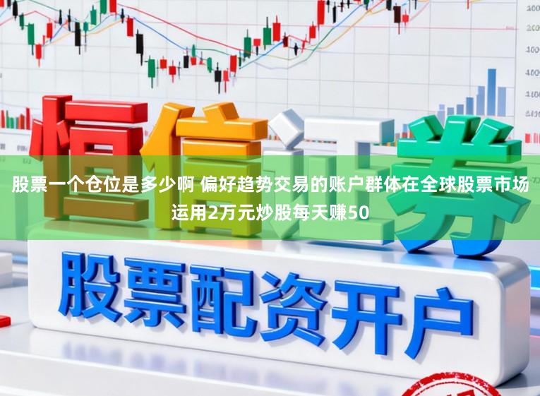 股票一个仓位是多少啊 偏好趋势交易的账户群体在全球股票市场运用2万元炒股每天赚50