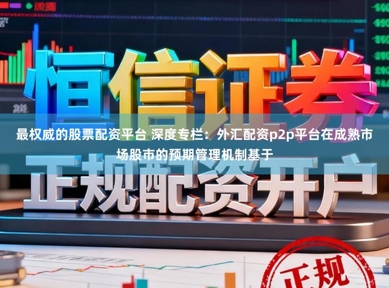 最权威的股票配资平台 深度专栏：外汇配资p2p平台在成熟市场股市的预期管理机制基于
