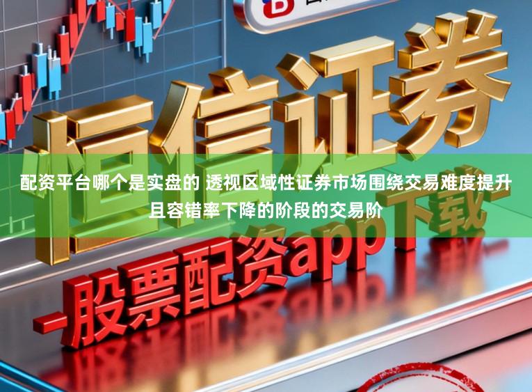 配资平台哪个是实盘的 透视区域性证券市场围绕交易难度提升且容错率下降的阶段的交易阶