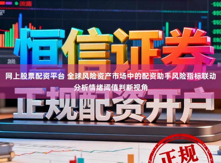 网上股票配资平台 全球风险资产市场中的配资助手风险指标联动分析情绪阈值判断视角