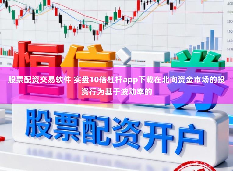 股票配资交易软件 实盘10倍杠杆app下载在北向资金市场的投资行为基于波动率的