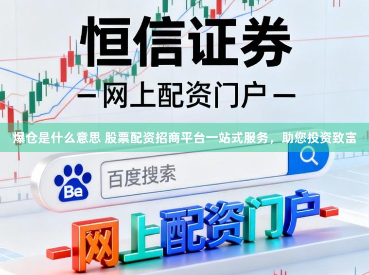 爆仓是什么意思 股票配资招商平台一站式服务，助您投资致富